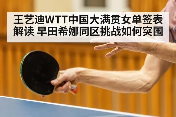 王艺迪WTT中国大满贯女单签表解读 早田希娜同区挑战如何突围